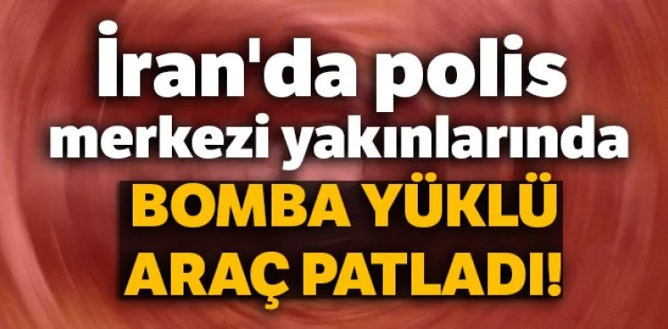 İran'da polis merkezi yakınlarında bomba yüklü araç patladı!