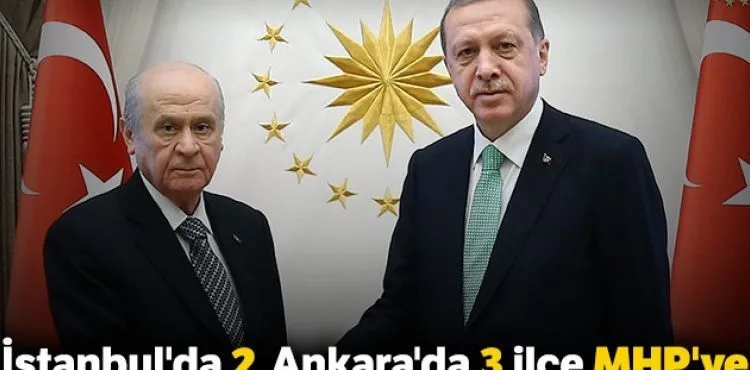 İstanbul'da 2, Ankara'da 3 ilçe MHP'ye