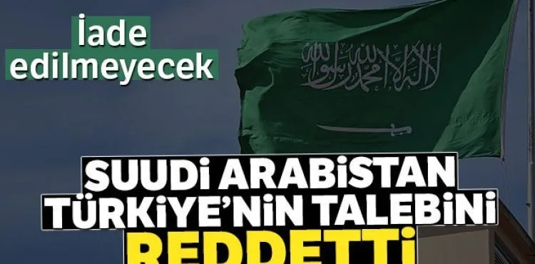 Suudi Arabistan, suçlu iadesi talebini reddetti