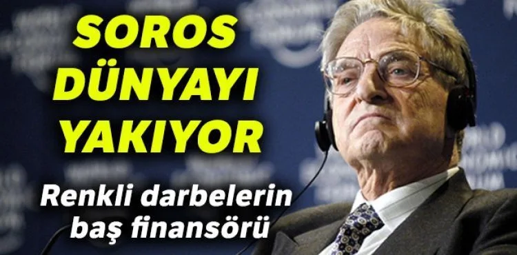 Soros dünyayı yakıyor