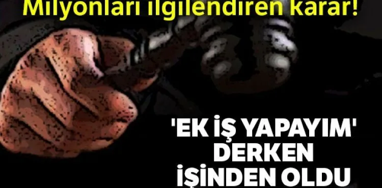 'Ek iş yapayım' derken işinden oldu