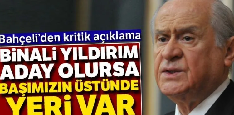 MHP lideri Bahçeli'den Binali Yıldırım'ın olası adaylığıyla ilgili açıklama