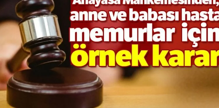 Anayasa Mahkemesinden, anne ve babası hasta memurlar için örnek karar