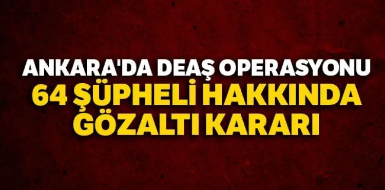 64 şüpheli hakkında gözaltı kararı
