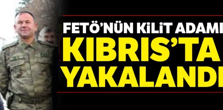 FETÖ'nün kilit adamı KKTC'de yakalandı