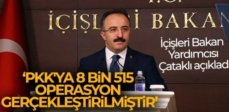 İçişleri Bakan Yardımcısı Çataklı: 'PKK'ya 8 bin 515 operasyon gerçekleştirilmiştir'