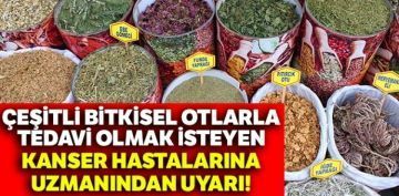 eitli bitkisel otlarla tedavi olmak isteyen kanser hastalarna uzmanndan uyar