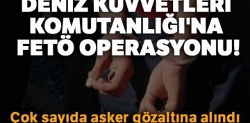 Deniz Kuvvetleri Komutanl'na FET operasyonu! ok sayda asker gzaltna alnd