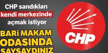 CHP sandklar kendi merkezinde amak istiyor