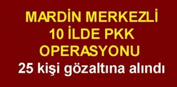 Mardin merkezli 10 ilde PKK operasyonu: 25 gzalt