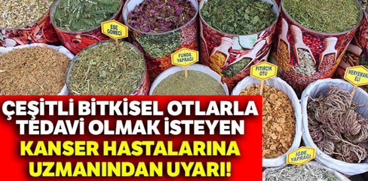 eitli bitkisel otlarla tedavi olmak isteyen kanser hastalarna uzmanndan uyar