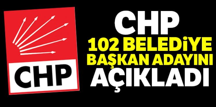 CHP'nin 102 belediye başkan adayı açıklandı