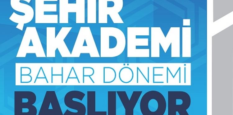 ŞEHİR AKADEMİ’DE 2022 BAHAR DÖNEMİ BAŞLIYOR