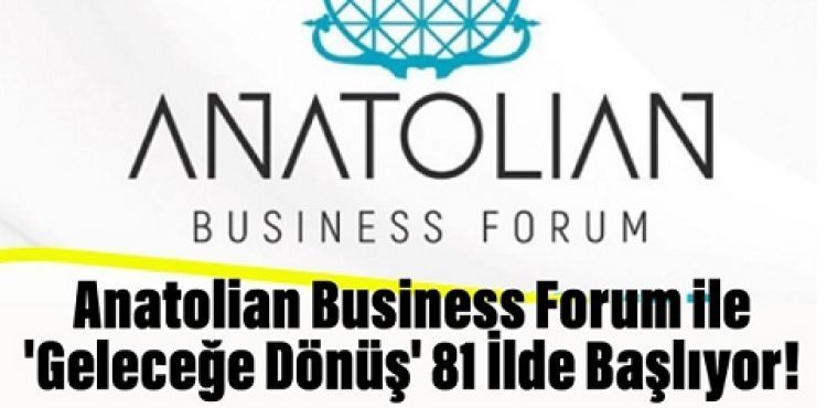 Anatolian Business Forum ile 'Gelecee Dn' 81 lde Balyor!