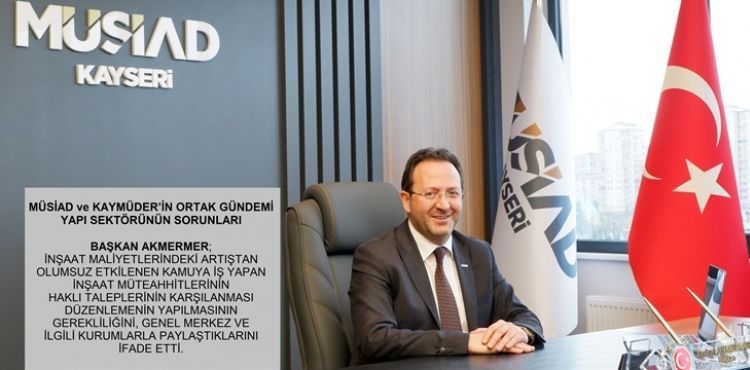 MÜSİAD ve KAYMÜDER’İN ORTAK GÜNDEMİ YAPI SEKTÖRÜNÜN SORUNLARI