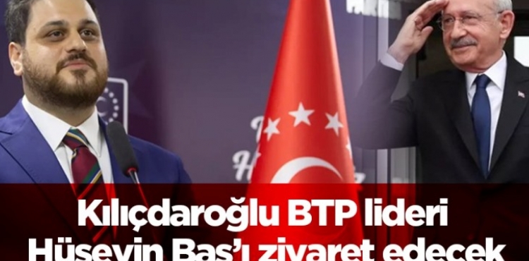 Kılıçdaroğlu BTP lideri Hüseyin Başı ziyaret edecek.