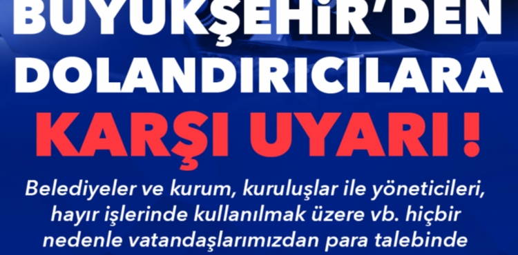BÜYÜKŞEHİR’DEN DOLANDIRICILARA KARŞI UYARI