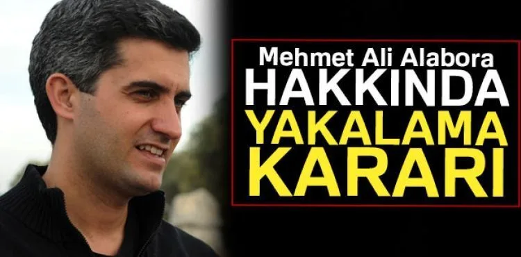 Mehmet Ali Alabora hakkında yakalama kararı
