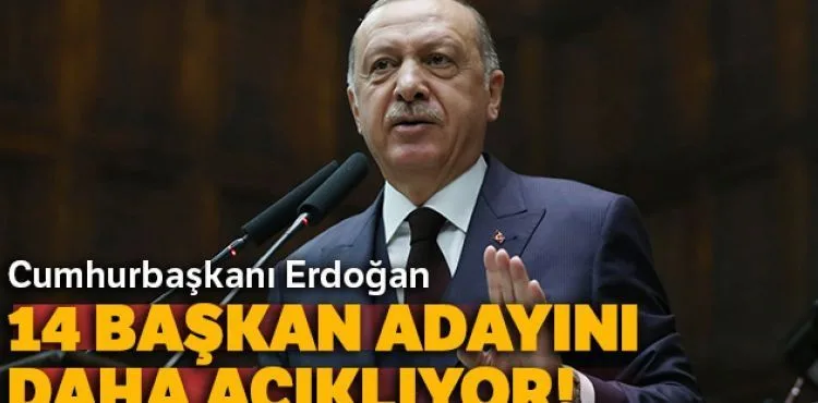 Cumhurbaşkanı Erdoğan 14 başkan adayını daha açıklıyor!