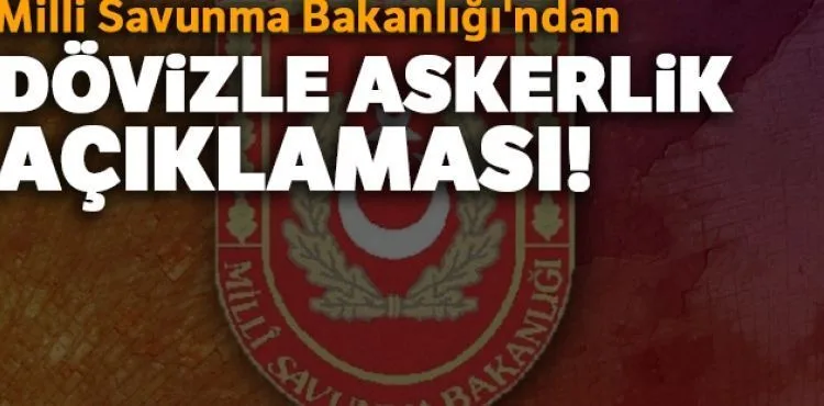 Milli Savunma Bakanlığı'ndan dövizle askerlik açıklaması!