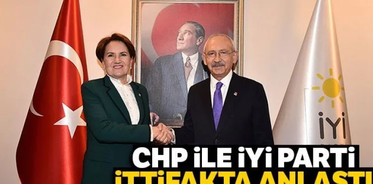 CHP ile İYİ Parti ittifakta anlaştı