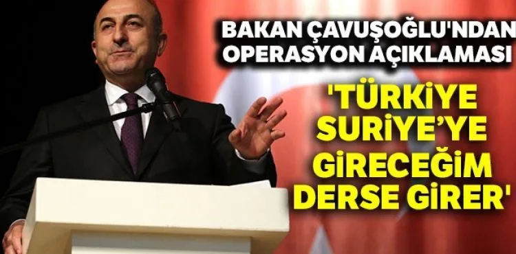 'Türkiye, Suriye'ye gireceğim derse girer'