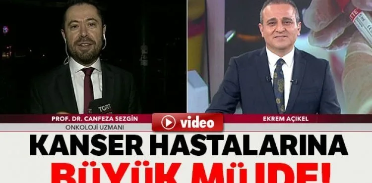 Kanser hastalarına büyük müjde!