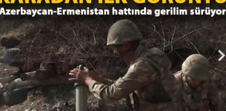 Azerbaycan ordusundan Ermeni güçlerine ağır darbe